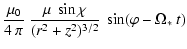 $\displaystyle \frac{\mu_0}{4 ~ \pi} ~ \frac{\mu ~ \sin \chi}{(r^2+z^2)^{3/2}} ~
\sin (\varphi-\Omega_*~t)$