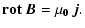 $\displaystyle \bf {rot}~\vec{B} = \mu_0 ~ \vec{j}.$