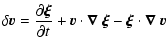 $\displaystyle \delta\vec{v} = \frac{\partial\vec{\xi}}{\partial t} +
\vec{v}\cdot\vec{\nabla}~\vec{\xi} - \vec{\xi} \cdot \vec{\nabla}~\vec{v}$