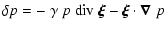 $\displaystyle \delta p = - ~ \gamma ~ p ~ {\rm div}~\vec{\xi} - \vec{\xi}\cdot\vec{\nabla}~p$