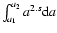 $\int_{a_1}^{a_2} a^{2.s} {\rm d}a$