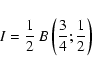 \begin{displaymath}%
I = \frac{1}{2} ~ B \left(\frac{3}{4} ; \frac{1}{2}\right)
\end{displaymath}