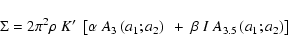 \begin{displaymath}%
\Sigma = 2 \pi^2 \rho ~ K^{\prime} ~ \left[\alpha~ A_3\left...
..._2\right) ~ + ~ \beta ~ I ~ A_{3.5}\left(a_1;a_2\right)\right]
\end{displaymath}