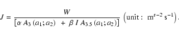 \begin{displaymath}%
J = \frac{W}{\left[\alpha ~ A_3\left(a_1;a_2\right) ~ + ~ \...
...)\right]} \; \left({\rm unit: \; m}^{s-2}~{\rm s}^{-1}\right).
\end{displaymath}