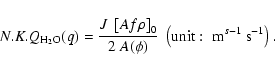 \begin{displaymath}%
N.K.Q_{{\rm H_2O}}(q) = \frac{J ~\left[A f \rho\right]_0 }{2~ A(\phi)} \; \left({\rm unit: \; m}^{s-1}~{\rm s}^{-1}\right).
\end{displaymath}