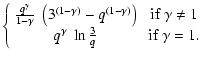 $\displaystyle \left \{
\begin{array}{cc}
\frac{q^\gamma}{1-\gamma} ~ \left(3^{(...
... 1 \\
q^\gamma ~ \ln{\frac{3}{q}} & \mbox{ if } \gamma = 1.
\end{array}\right.$