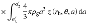 $\displaystyle \times \int_{a'_1}^{a'_2} \frac{4}{3} \pi \rho_{\rm g} a^3 ~ z\left(r_{\rm h}, \theta, a\right) {\rm d}a$