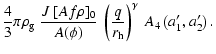 $\displaystyle \frac{4}{3}\pi \rho_{\rm g} ~ \frac{J ~[A f \rho]_0 }{A(\phi)}~\left(\frac{q}{r_{\rm h}}\right)^\gamma~ A_4\left(a'_1,a'_2\right).$