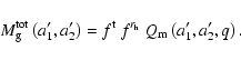 \begin{displaymath}%
M_{\rm g}^{{\rm tot}}\left(a'_1,a'_2\right) = f^{\rm t} ~ f^{r_{\rm h}} ~ Q_{\rm m}\left(a'_1,a'_2,q\right).
\end{displaymath}