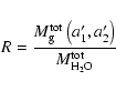 \begin{displaymath}%
R = \frac{M_{\rm g}^{{\rm tot}}\left(a'_1,a'_2\right)}{M_{{\rm H_2O}}^{{\rm tot}}}
\end{displaymath}