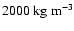 $2000~{\rm kg~m}^{-3}$