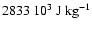 $2833 \: 10^3 \: {\rm J~kg}^{-1}$
