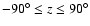 $-90^\circ \le z \le 90^\circ $