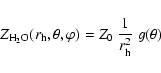 \begin{displaymath}%
Z_{{\rm H_2O}}(r_{\rm h} , \theta , \varphi) = Z_0 ~ \frac{1}{r_{\rm h}^2} \; g(\theta)
\end{displaymath}