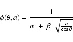 \begin{displaymath}%
\phi(\theta,a) = \frac{1}{\alpha~ +~ \beta ~\sqrt{\frac{a}{\cos \theta}}}
\end{displaymath}