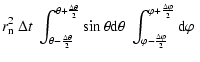 $\displaystyle r_{\rm n}^2 ~ \Delta t ~ \int_{\theta-\frac{\Delta \theta}{2}}^{\...
...i-\frac{\Delta \varphi}{2}}^{\varphi+\frac{\Delta \varphi}{2}} {\rm d}\varphi ~$