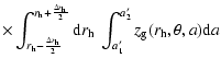 $\displaystyle \times \int_{r_{\rm h}-\frac{\Delta r_{\rm h}}{2}}^{r_{\rm h}+\fr...
...{\rm d} r_{\rm h} ~ \int_{a'_1}^{a'_2} z_{\rm g}(r_{\rm h}, \theta, a) {\rm d}a$
