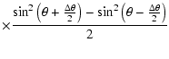 $\displaystyle \times \frac{\sin^2\left(\theta+\frac{\Delta \theta}{2}\right)-\sin^2\left(\theta-\frac{\Delta \theta}{2}\right)}{2}$
