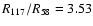 $R_{\rm 117}/R_{\rm 58} = 3.53$