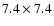 $7.4 \times 7.4$