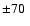 $\pm 70~$