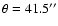 $\theta = 41.5^{\prime \prime}$