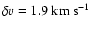 $\delta v = 1.9\hbox{ km s}^{-1}$