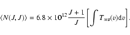 \begin{displaymath}\langle N(J,J) \rangle = 6.8 \times 10^{12} \frac{J+1}{J}
\left[ \int{T_{\scriptscriptstyle{MB}}(v) {\rm d}v} \right] .
\end{displaymath}