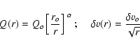 \begin{displaymath}Q(r) = Q_o \left[ \frac{r_o}{r} \right]^{~\alpha} ; \;\;\;\;
\delta v(r) = \frac{\delta v_o}{\sqrt{r}}
\end{displaymath}