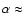 $\alpha \approx$