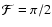 ${\cal F} = \pi/2$