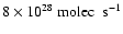 $8\times 10^{28} ~\hbox{molec~ s}^{-1}$