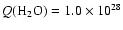 $Q(\hbox{H}_2\hbox{O}) = 1.0 \times
10^{28}$