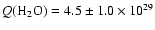 $Q(\hbox{H}_2\hbox{O}) = 4.5\pm1.0 \times 10^{29}$