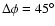 $\Delta\phi=45^\circ$