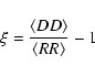 \begin{displaymath}%
\xi =\frac{\langle DD\rangle}{\langle RR\rangle} -1
\end{displaymath}