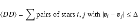 \begin{displaymath}%
\langle DD\rangle =\sum {{\rm pairs~of~stars}~i,j~{\rm with}~\vert
{\vec v}_i-{\vec v}_j \vert \le \Delta}
\end{displaymath}