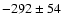 $-292\pm 54$