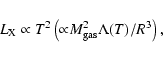 \begin{displaymath}%
L_{\rm X} \propto T^2 \left({\propto} M_{{\rm gas}}^2 \Lambda(T)/R^3\right),
\end{displaymath}