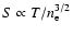 $S\propto T/n_{\rm e}^{3/2}$