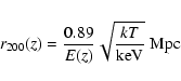 \begin{displaymath}%
r_{200}(z) = \frac{0.89}{E(z)} {\sqrt{{kT}\over{{\rm keV}}}}~{\rm Mpc}
\end{displaymath}
