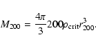 \begin{displaymath}%
M_{200} = \frac{4 \pi}{3} 200 \rho_{{\rm crit}} r_{200}^3.
\end{displaymath}