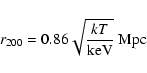\begin{displaymath}%
r_{200} = 0.86 \sqrt{\frac{kT}{{\rm keV}}}~{\rm Mpc}
\end{displaymath}