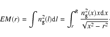 \begin{displaymath}%
EM(r) = \int n_{\rm g}^2(l) {\rm d}l = \int_r^R \frac{n_{\rm g}^2(x)x{\rm d}x}{\sqrt{x^2-r^2}}\cdot
\end{displaymath}