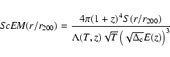 \begin{displaymath}%
{\it ScEM}(r/r_{200}) = \frac{4 \pi (1+z)^4 S(r/r_{200})}{\Lambda(T,z)\sqrt{T} \left(\sqrt{\Delta_{\rm c}} E(z)\right)^3}
\end{displaymath}