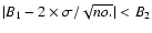 $\vert B_1 - 2\times \sigma/\sqrt{no.}\vert< B_2$