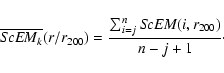 \begin{displaymath}%
\overline{{\it ScEM}_k}(r/r_{200}) = \frac{\sum_{i=j}^{n} {\it ScEM}(i,r_{200})}{n-j+1} \cdot
\end{displaymath}