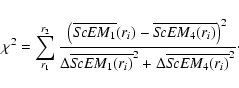 \begin{displaymath}%
\chi^2 = \sum_{r_1}^{r_2}\frac{\left(\overline{{\it ScEM}_1...
...ScEM}_1(r_i)}^2 + \Delta \overline{{\it ScEM}_4(r_i)}^2} \cdot
\end{displaymath}