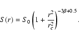 \begin{displaymath}%
S(r) = S_0 \left(1+\frac{r^2}{r_c^2}\right)^{-3\beta+0.5} .
\end{displaymath}