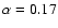 $\alpha=0.17$